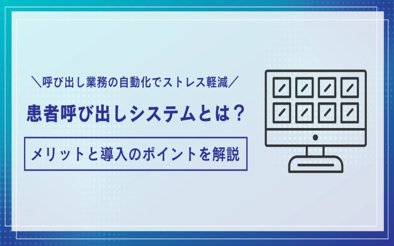 呼び出し業務の自動化でストレス軽減！患者呼び出しシステムとは？メリットと導入のポイントを解説